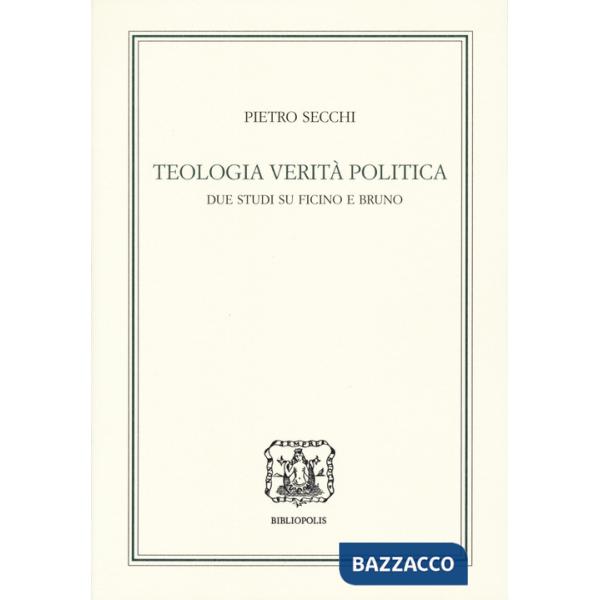 Teologia, verità, politica. Due studi su Ficino e Bruno