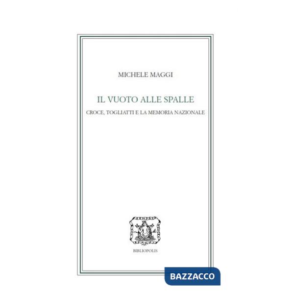 Vuoto alle spalle. Croce, Togliatti e la memoria nazionale (Il)