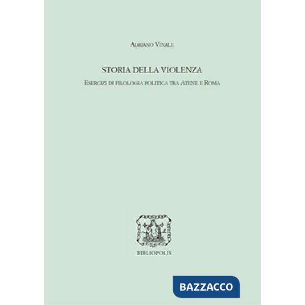 Storia della violenza. Esercizi di filologia politica tra Atene e Roma