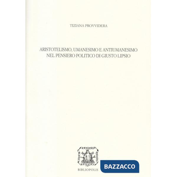 Aristotelismo, umanesimo e antiumanesimo nel pensiero politico di Giusto Lipsio