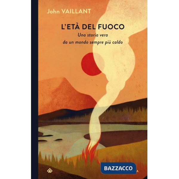 Età del fuoco. Una storia vera da un mondo sempre più caldo (L')
