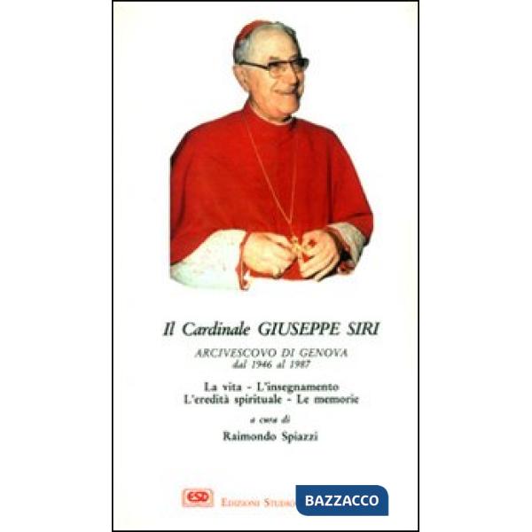 Cardinal Siri. La vita, l'insegnamento, l'eredità spirituale, le memorie (Il)