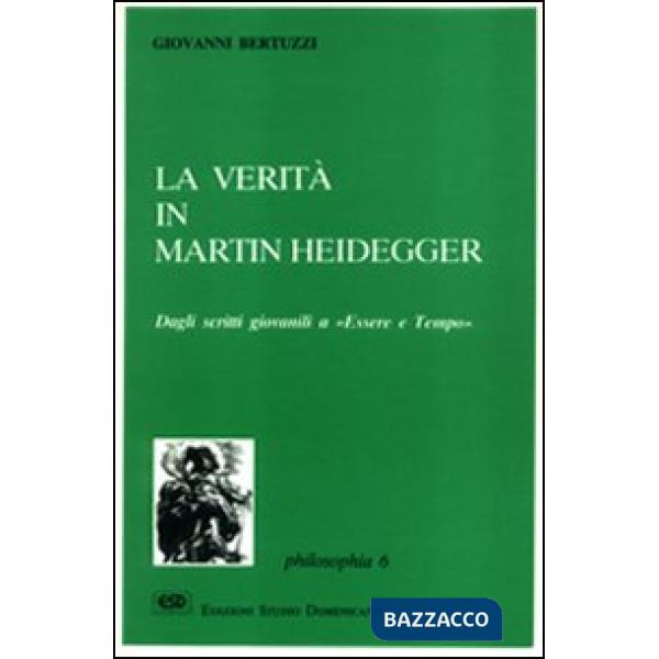 Verità in Martin Heidegger. Dagli scritti giovanili a «Essere e tempo» (La)