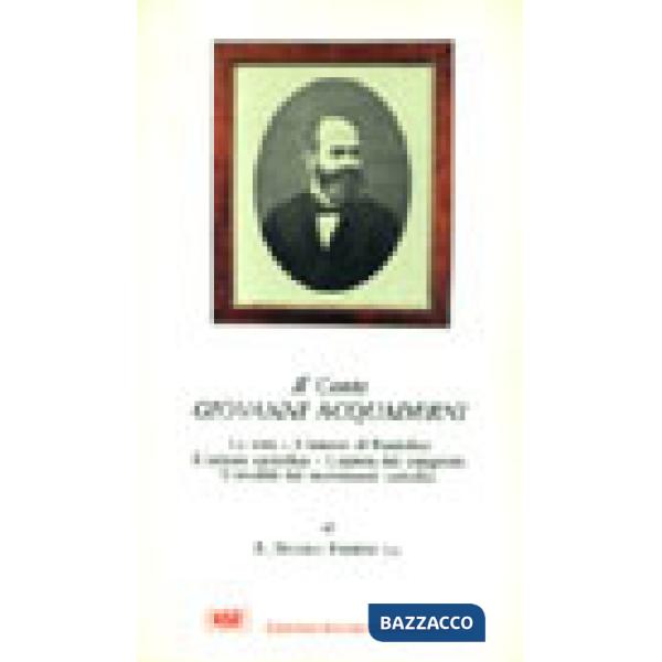 Conte Giovanni Acquaderni. La vita, l'amore al pontefice, l'azione cattolica, l'opera dei congressi, l'eredità dei movimenti cat