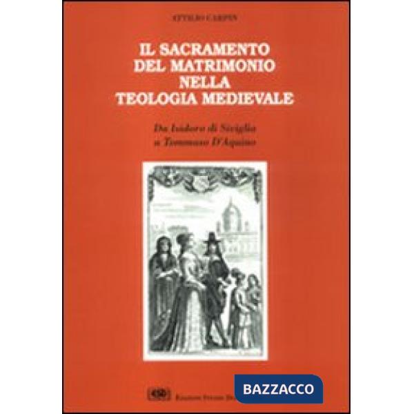 Sacramento del matrimonio nella teologia medievale. Da Isidoro di Siviglia a Tommaso d'Aquino (Il)