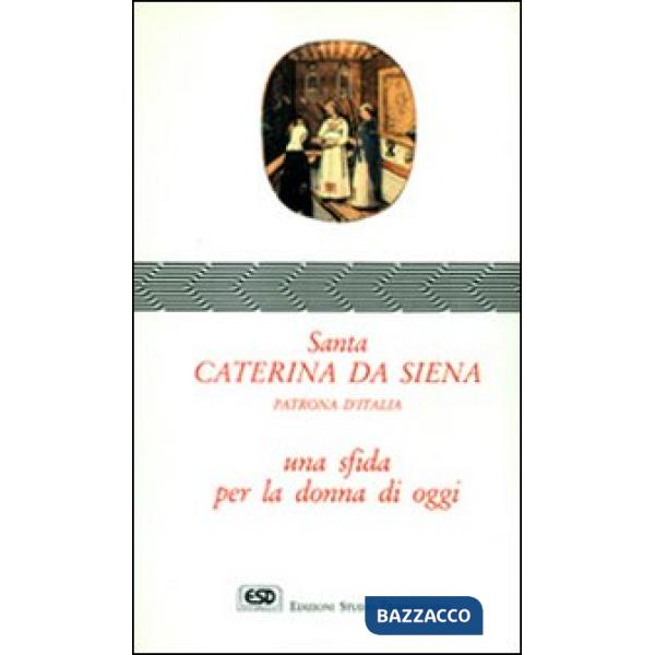Santa Caterina da Siena. Patrona d'Italia. Una sfida per la donna di oggi
