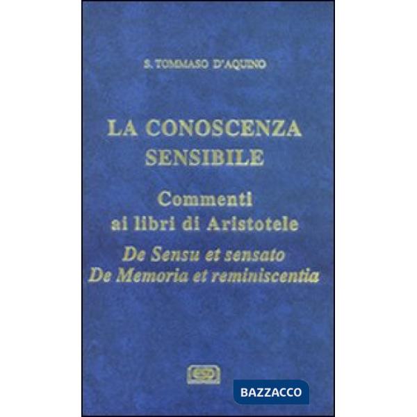 Conoscenza sensibile. Commento ai libri di Aristotele: De sensu et sensato e De memoria et reminiscentia (La)