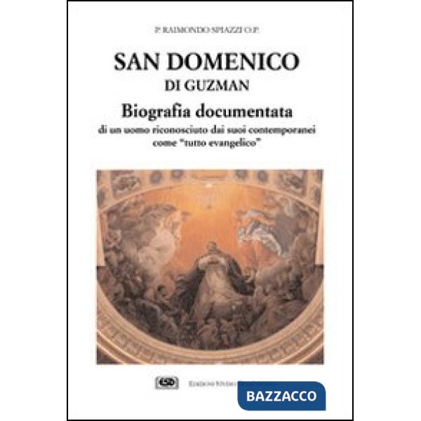San Domenico di Guzman. Biografia documentata di un uomo riconosciuto dai suoi c