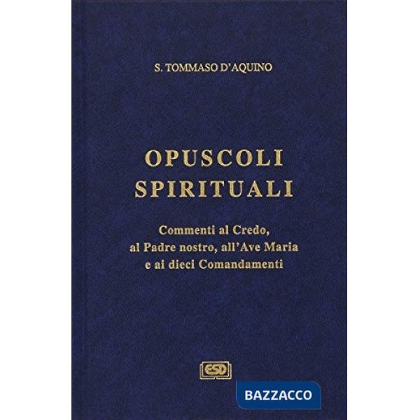 Opuscoli spirituali. Commenti al Credo, al Padre nostro, all'Ave Maria e ai diec