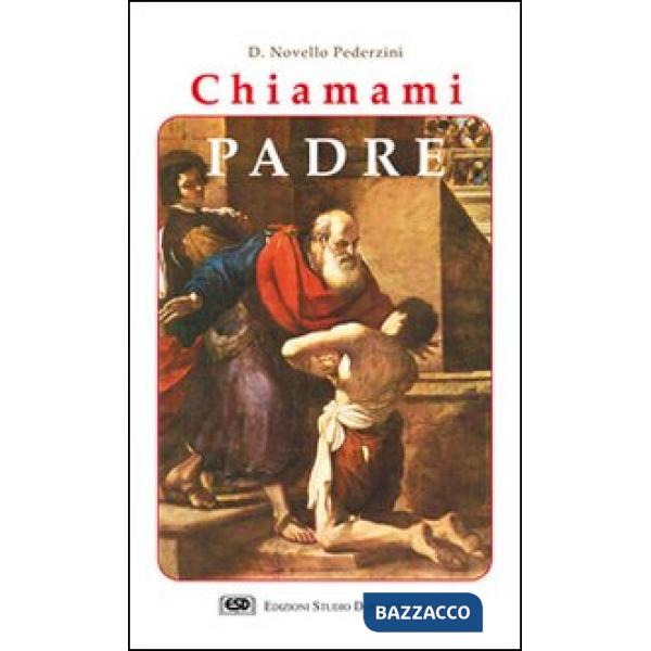 Chiamami Padre. L'incontro con il volto paterno e materno di Dio