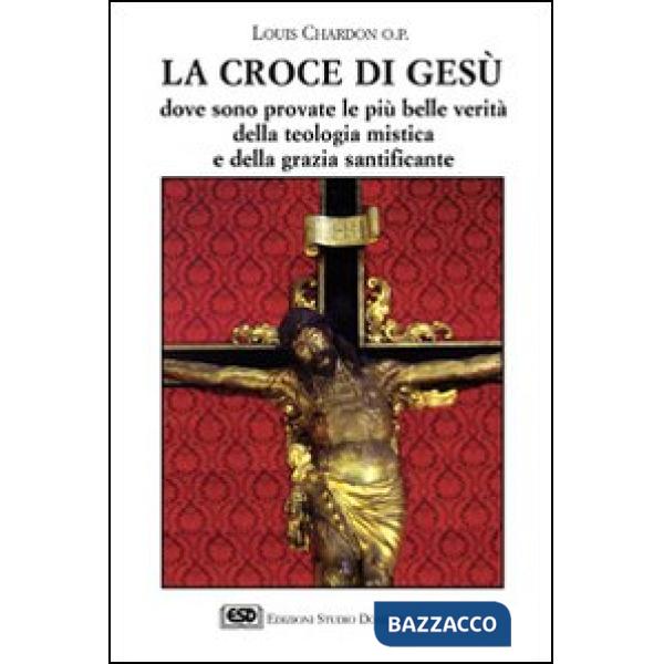 Croce di Gesù. Dove sono provate le più belle verità della teologia mistica e de