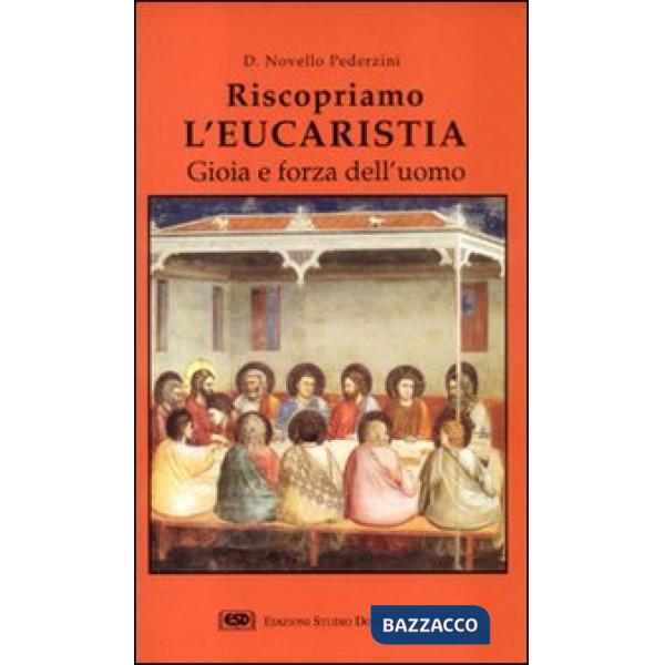 Riscopriamo l'eucaristia. Gioia e forza dell'uomo