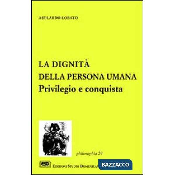 Dignità della persona umana. Privilegio e conquista (La)