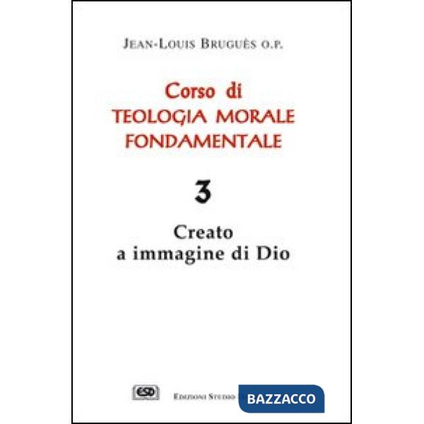 Corso di teologia morale fondamentale. Vol. 3: Creato a immagine di Dio
