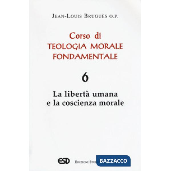 Corso di teologia morale fondamentale. Vol. 6: La libertà umana e la coscienza m