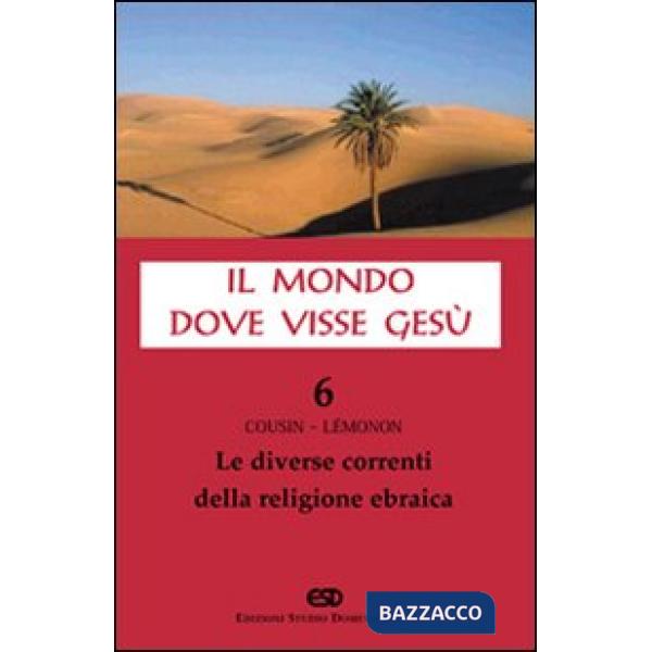 Mondo dove visse Gesù (Il). Vol. 6: Le diverse correnti della religione ebraica