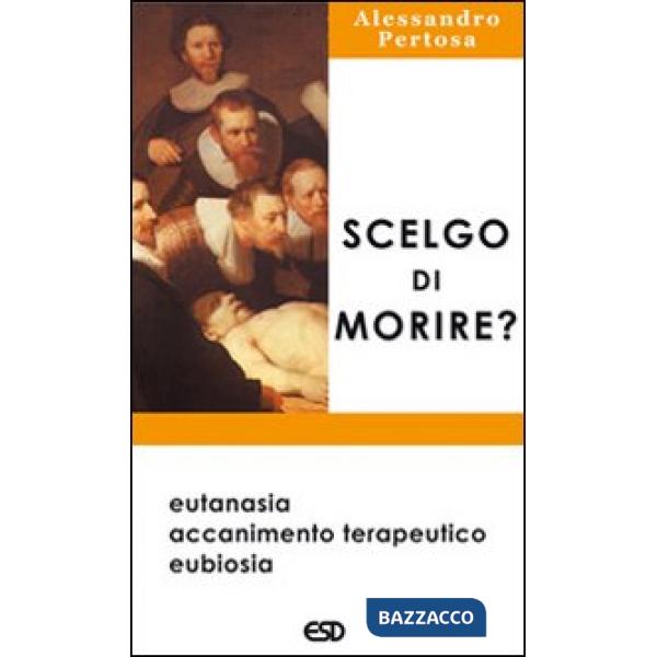 Scelgo di morire? Eutanasia, accanimento terapeutico, eubiosia