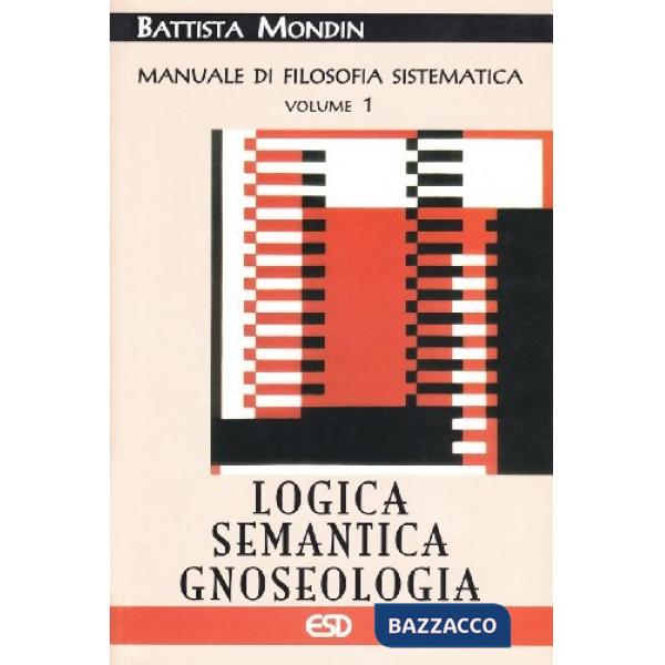 Manuale di filosofia sistematica. Vol. 1: Logica, semantica, gnoseologia