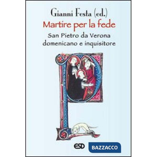 Martire per la fede. San Pietro da Verona domenicano e inquisitore