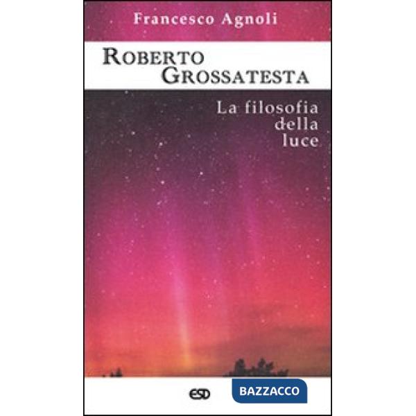 Roberto Grossatesta. La filosofia della luce