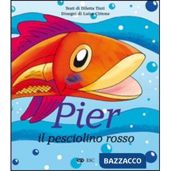 Pier il pesciolino rosso. Ediz. illustrata