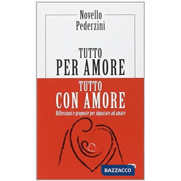 Tutto per amore. Tutto con amore. Riflessioni e proposte per imparare ad amare
