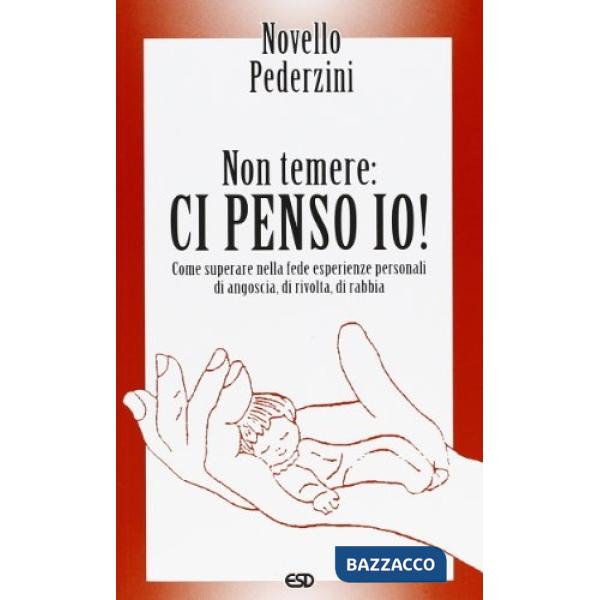 Non temere: ci penso io! Come superare nella fede esperienze personali di angoscia, di ricolta, di rabbia