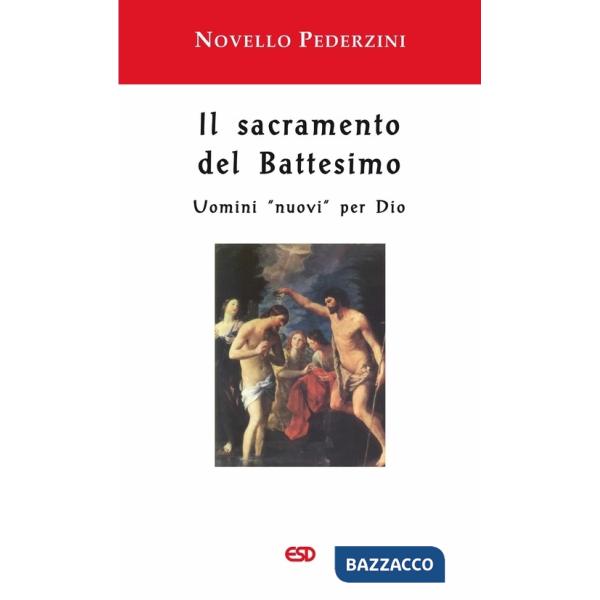 Sacramento del Battesimo. Uomini «nuovi» per Dio (Il)