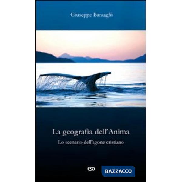 Geografia dell'Anima. Lo scenario dell'agone cristiano (La)