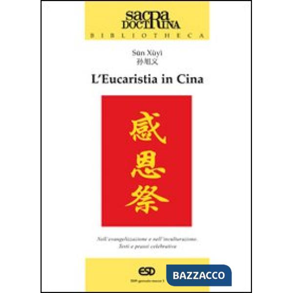 Eucaristia in Cina. Nell'evangelizzazione e nell'inculturazione. Testi e prassi celebrativa (L')