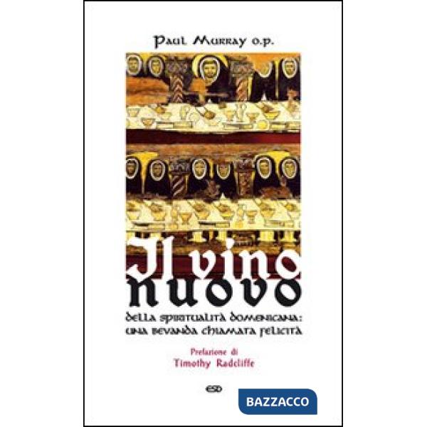 Vino nuovo. Della spiritualità domenicana: una bevanda chiamata felicità (Il)