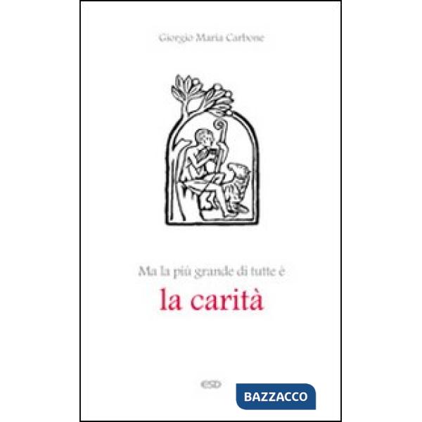 Ma la più grande di tutte è la carità
