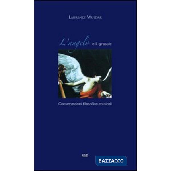 Angelo e il girasole. Conversazioni filosofico-musicali (L')