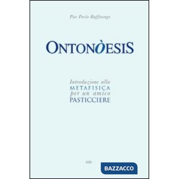 Ontonòesis. Introduzione alla metafisica per un amico pasticciere
