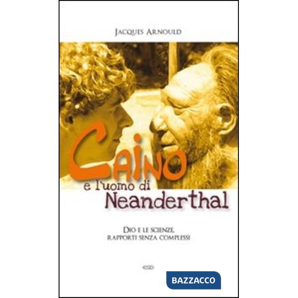 Caino e l'uomo di Neanderthal. Dio e le scienze, rapporti senza complessi