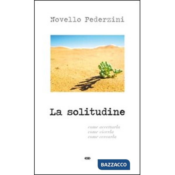 Solitudine. Come accettarla, come viverla, come cercarla (La)