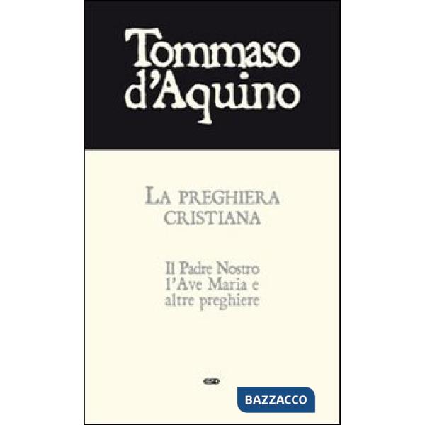 Preghiera cristiana. Il Padre Nostro, l'Ave Maria, e altre preghiere (La)
