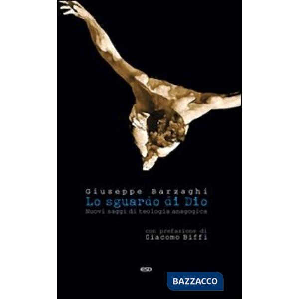 Sguardo di Dio. Nuovi saggi di teologia anagogica (Lo)