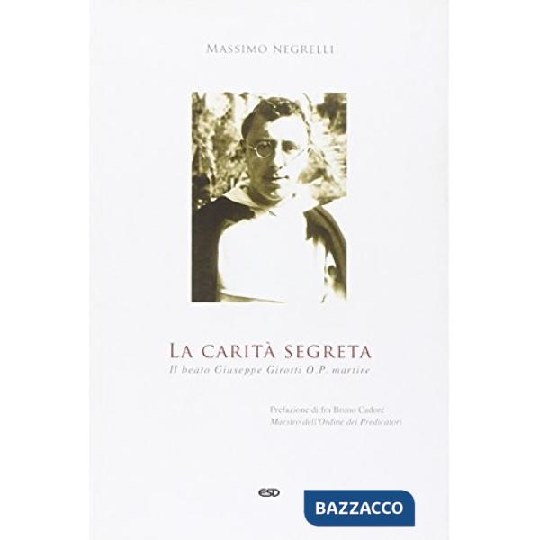 Carità segreta. Il beato Giuseppe Girotti O. P. martire (La)