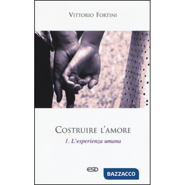 Costruire l'amore. Vol. 1: L'esperienza umana