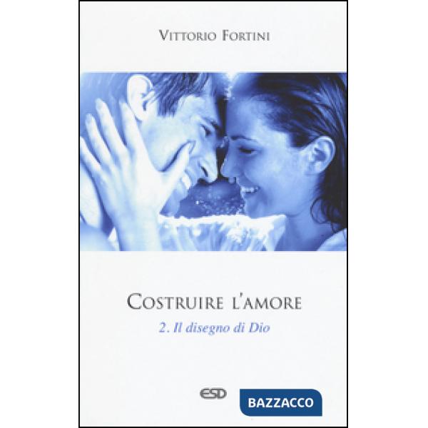 Costruire l'amore. Vol. 2: Il disegno di Dio.