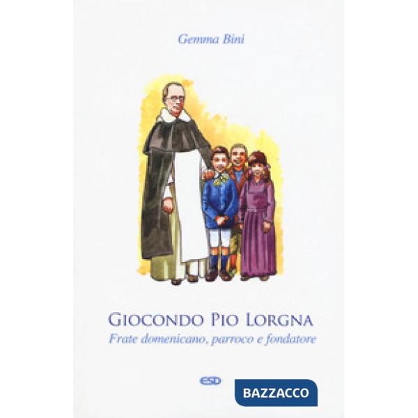 Giocondo Pio Lorgna. Frate domenicano, parroco e fondatore