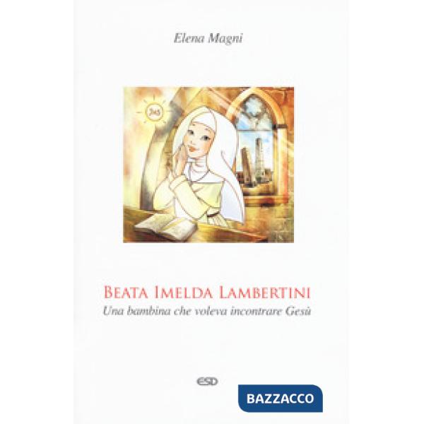 Beata Imelda Lambertini. Una bambina che voleva incontrare Gesù