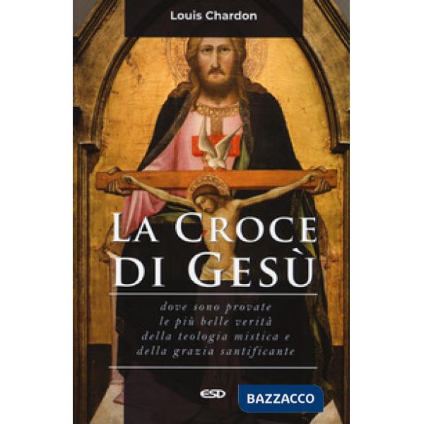 Croce di Gesù. Dove sono provate le più belle verità della teologia mistica e della grazia santificante (La)
