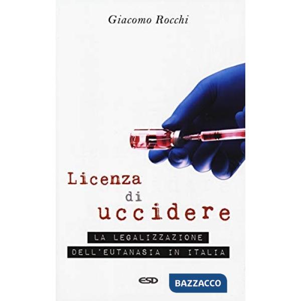 Licenza di uccidere. La legalizzazione dell'eutanasia
