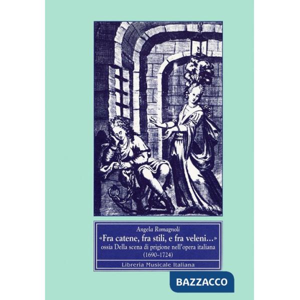 Fra catene, fra stili e fra veleni... Ossia della scena di prigione nell'opera italiana (1690-1724)