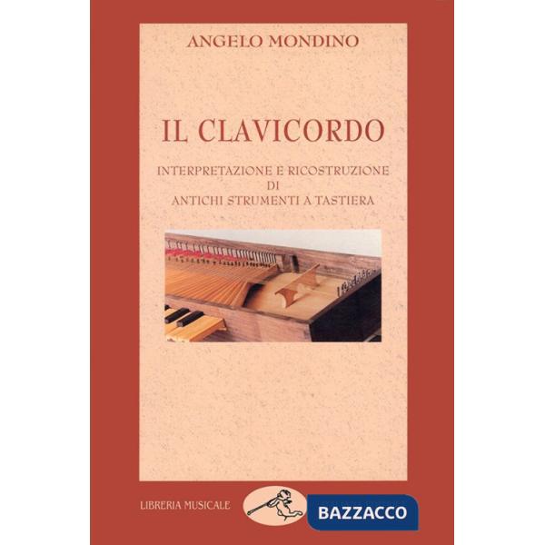 Clavicordo. Interpretazione e ricostruzione di antichi strumenti a tastiera (Il)