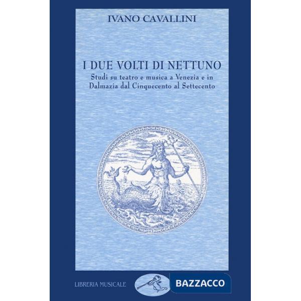 Due volti di Nettuno. Studi su teatro e musica a Venezia e in Dalmazia dal Cinquecento al Settecento (I)