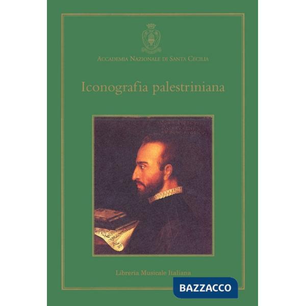 Iconografia palestriniana. Giovanni Pierluigi da Palestrina, il suo tempo e la sua fortuna nelle immagini