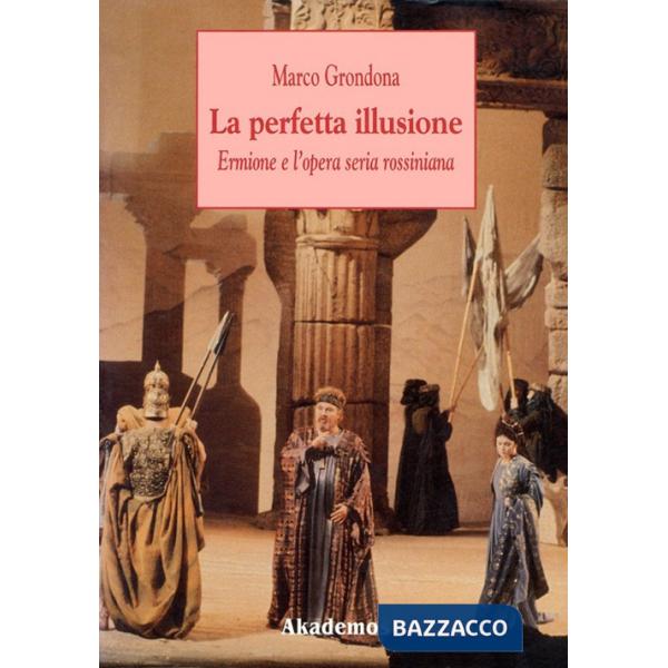 Perfetta illusione. Ermione e l'opera seria rossiniana (La)